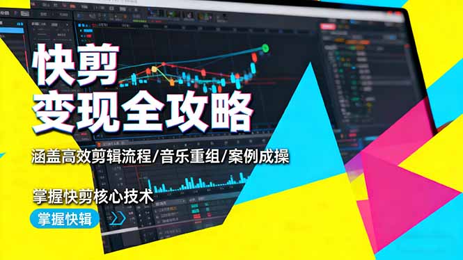 快剪变现全攻略：涵盖高效剪辑流程/音乐重组/案例实操，掌握快剪核心技术-快名资源网