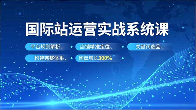 国际站运营实战系统课，平台规则解析、店铺精准定位、关键词选品，构建完整体系询盘增长300%-快名资源网