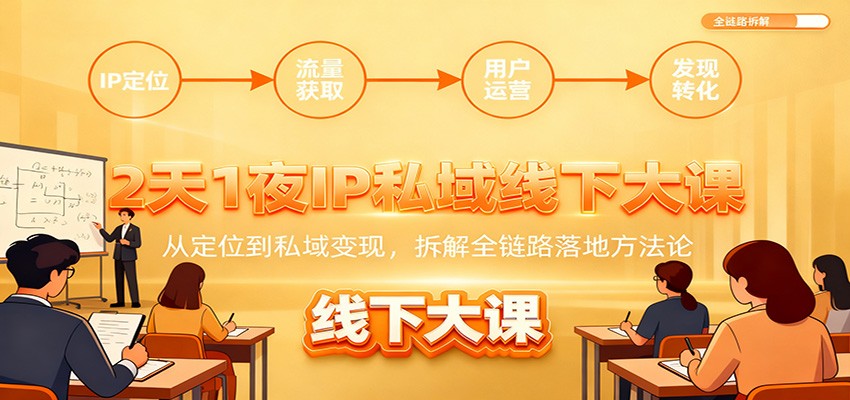 2天1夜IP私域线下大课：从定位到私域变现，拆解全链路落地方法论-快名资源网