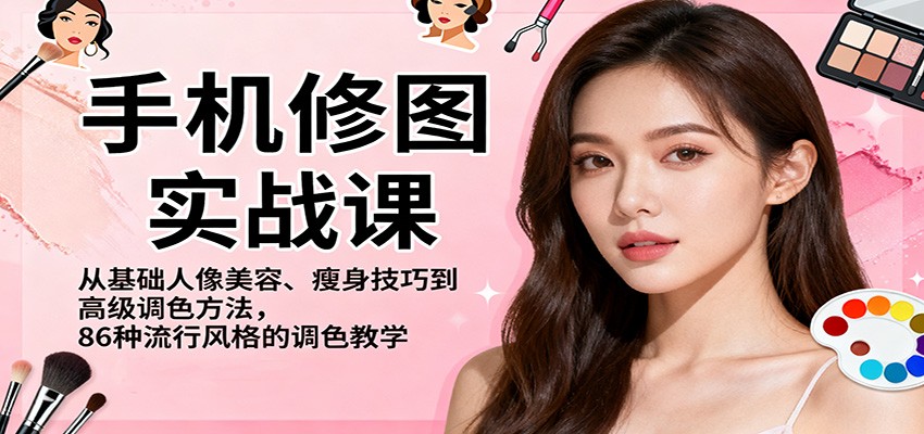 手机修图实战课，从基础人像美容、瘦身技巧到高级调色方法，86种流行风格的调色教学-快名资源网