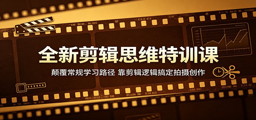 全新剪辑思维特训课：颠覆常规学习路径，靠剪辑逻辑搞定拍摄创作-快名资源网