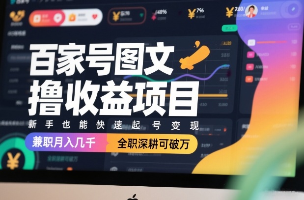 百家号图文撸收益项目，新手也能快速起号变现，兼职月入几千，全职深耕可破万-快名资源网