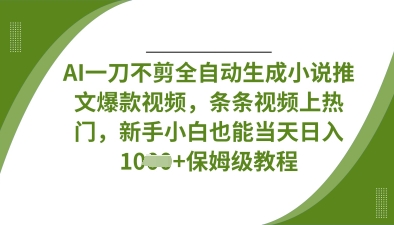 AI一刀不剪全自动生成小说推文爆款视频，条条视频上热门，新手小白也能当天日入数张-快名资源网
