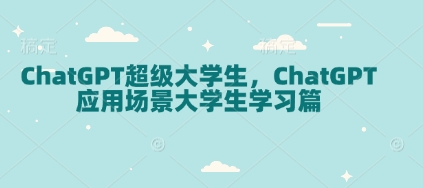 ChatGPT超级大学生，ChatGPT 应用场景大学生学习篇-快名资源网