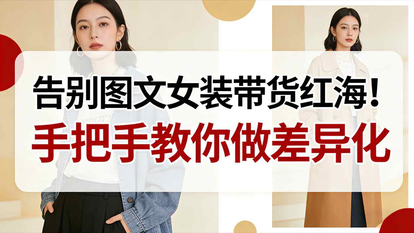 告别图文女装带货红海！手把手教你做差异化，新手也能弯道超车-快名资源网
