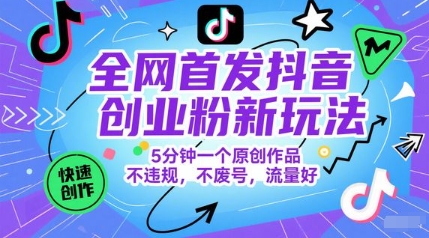 全网首发抖音创业粉新玩法，5分钟一个原创作品，不违规，不废号，流量好-快名资源网