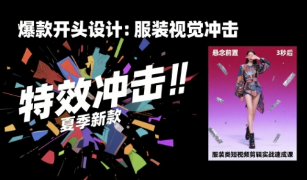 服装类短视频剪辑实战速成课，30天掌握算法适配剪辑术，完播率提升25%-快名资源网