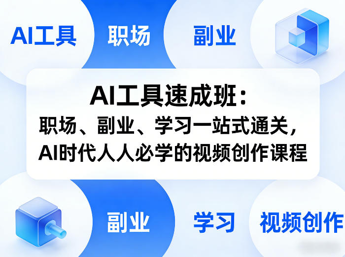 AI工具速成班：职场、副业、学习一站式通关，AI时代人人必学的视频创作课程-快名资源网