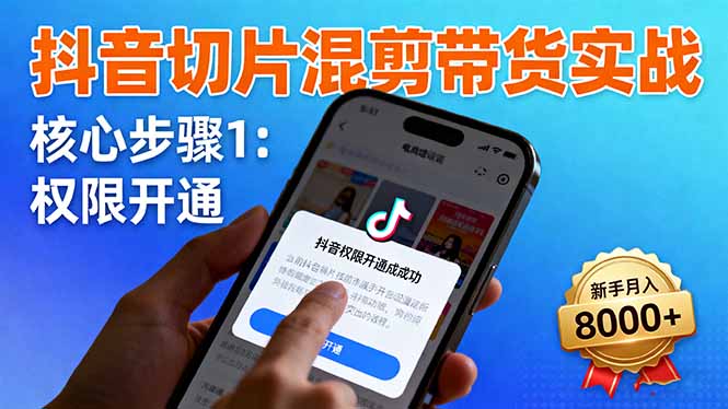 抖音切片混剪带货实战：权限开通、商品挂车、混剪手法，新手月入8000+-快名资源网