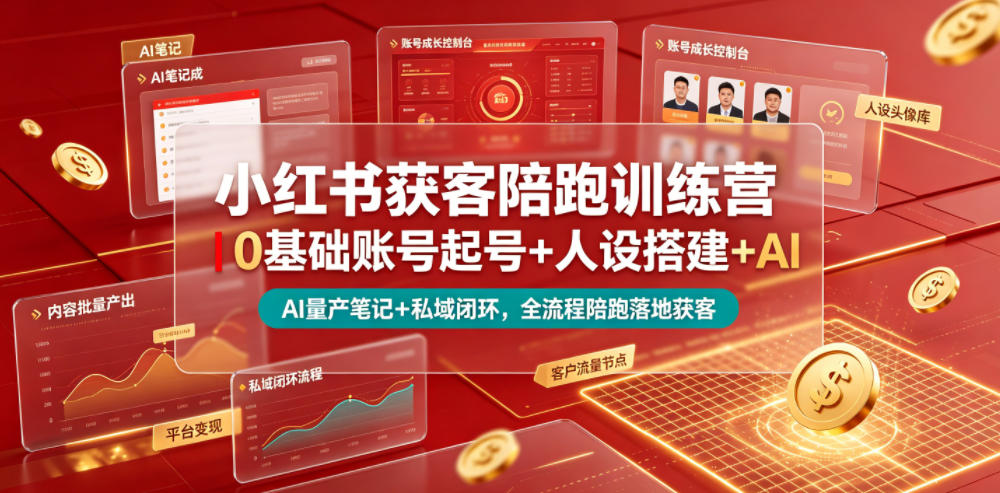 小红书获客陪跑训练营｜0基础账号起号+人设搭建+AI量产笔记+平台变现+私域闭环，全流程陪跑落地获客-快名资源网