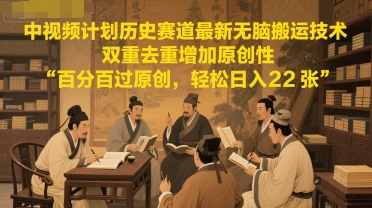 中视频计划历史赛道最新无脑搬运技术，双重去重增加原创性，百分百过原创，轻松日入2张-快名资源网