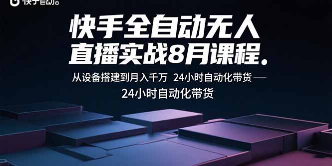 快手全自动无人直播实战8月课程：从设备搭建到月入千万 24小时自动化带货-快名资源网
