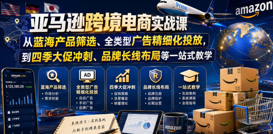 亚马逊跨境电商实战课，从蓝海产品筛选、全类型广告精细化投放，到四季大促冲刺、品牌长线布局等一站式教学-快名资源网