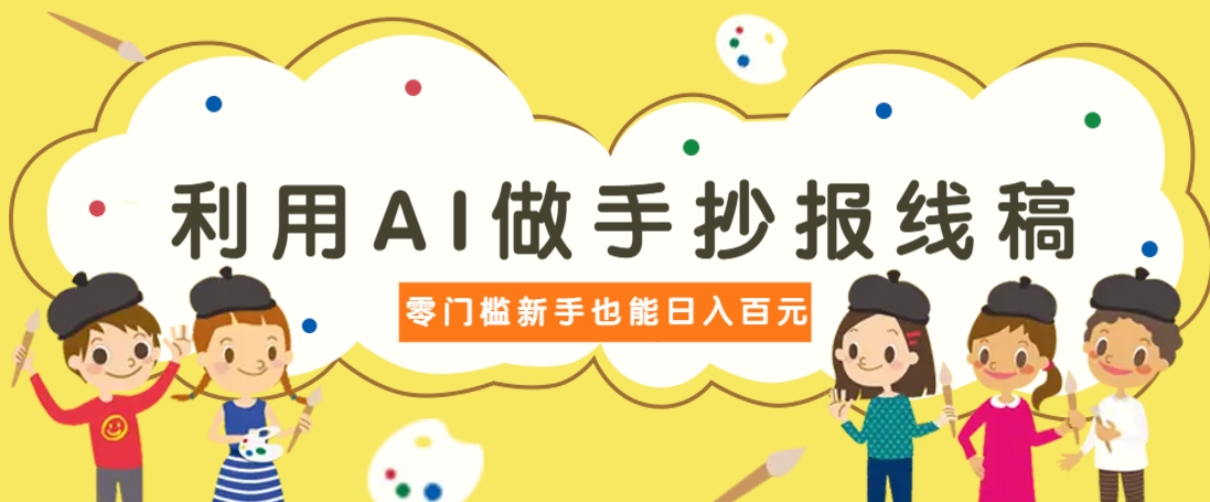 利用AI做手抄报线稿，需求大复购高，零成本新手也能轻松日赚百元-快名资源网
