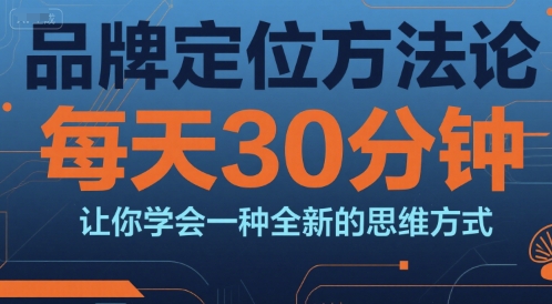 品牌定位方法论，每天30钟分让你学会一种全新的思维方式-快名资源网