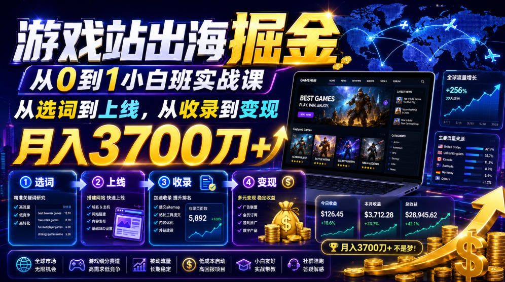 游戏站出海掘金从0到1小白实战课，从选词到上线，从收录到变现，月入3700刀+-青虫资源网