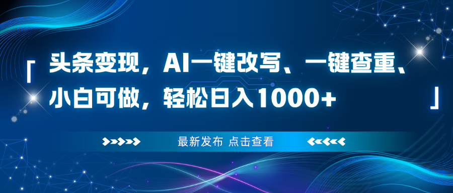 头条变现，AI一键改写、一键查重、小白可做，轻松日入1000+-快名资源网