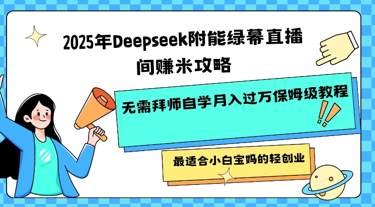 2025年Deepseek附能绿幕直播间挣米攻略无需拜师自学月入过W保姆级教程，最适合小白宝妈的轻创业-快名资源网