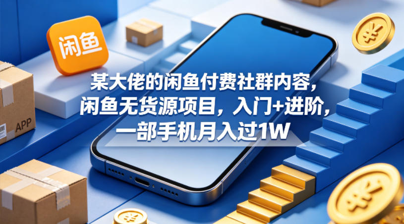 某大佬的闲鱼付费社群内容，闲鱼无货源项目，入门+进阶，一部手机月入过1W-快名资源网