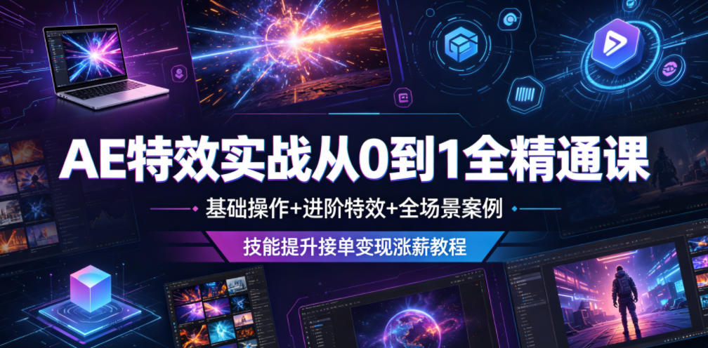 AE特效实战从0到1全精通课，基础操作+进阶特效+全场景案例，技能提升接单变现涨薪教程-快名资源网