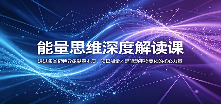 能量思维深度解读课：透过各类奇特异象溯源本质，领悟能量才是驱动事物变化的核心力量-快名资源网
