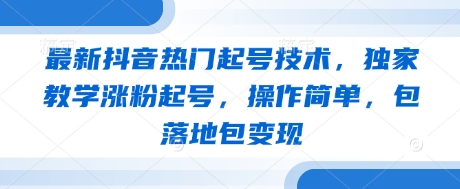 最新抖音热门起号技术，独家教学涨粉起号，操作简单，包落地包变现-快名资源网
