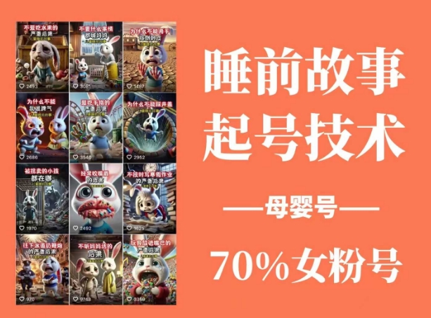 睡前故事起号技术，母婴号涨粉，70%女粉，百分百原创-快名资源网