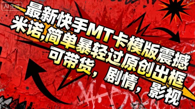 最新快手MT卡模版震撼多米诺，简单粗暴轻松过原创出框，可带货，剧情，影视-快名资源网