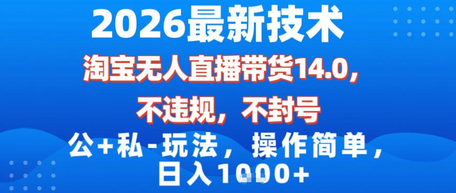 2026最新技术，淘宝无人直播带货14.0，不封号，不违规，公+私玩法，操作简单，日入1k【揭秘】-快名资源网