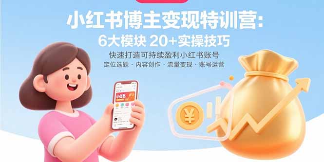小红书博主变现特训营：6大模块20+实操技巧 快速打造可持续盈利小红书账号-快名资源网