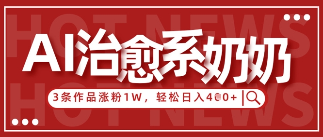 AI治愈系老奶奶情感赛道，3条作品涨粉1W+，小白轻松日入4张+-快名资源网