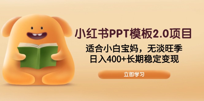 小红书PPT模板2.0项目，适合小白宝妈，无淡旺季，日入400+长期稳定变现-快名资源网