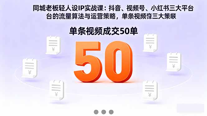 同城老板轻人设IP实战课：抖音+视频号+小红书流量算法，单条视频成交50单-快名资源网