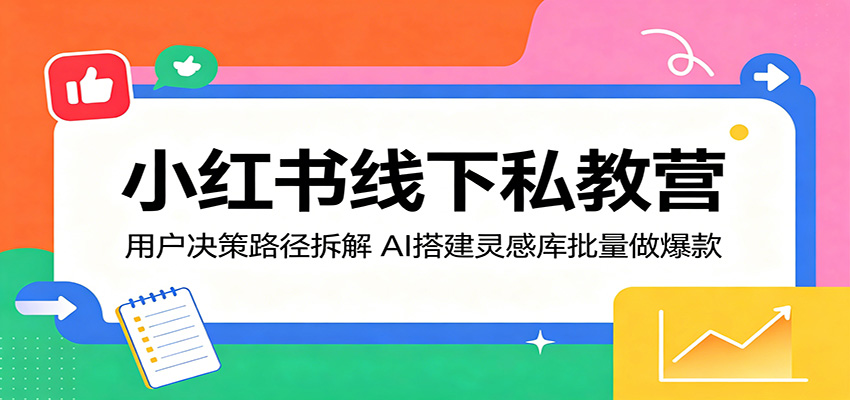 小红书线下私教营：用户决策路径拆解，AI搭建灵感库批量做爆款-快名资源网
