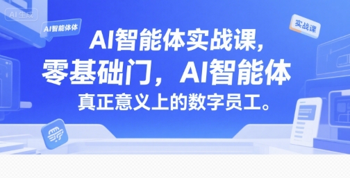 AI智能体实战课，零基础入门，AI智能体真正意义上的数字员工-快名资源网