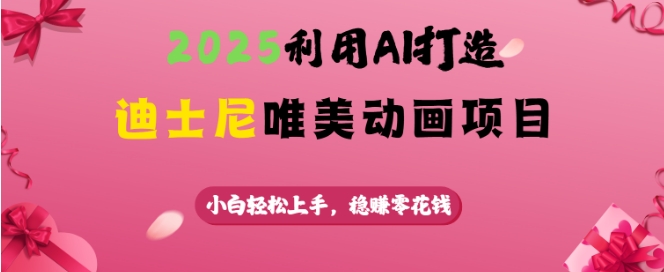 2025利用AI打造迪士尼唯美动画项目，小白轻松上手，稳挣零花钱-快名资源网