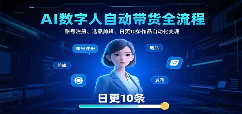 AI数字人自动带货全流程：账号注册、选品剪辑，日更10条作品自动化变现-快名资源网