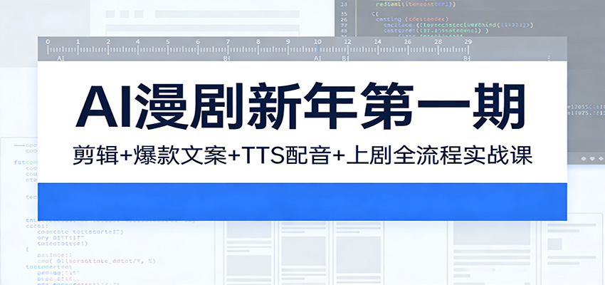 AI漫剧新年第一期：剪辑/爆款文案/TTS配音/上剧全流程实战课-快名资源网