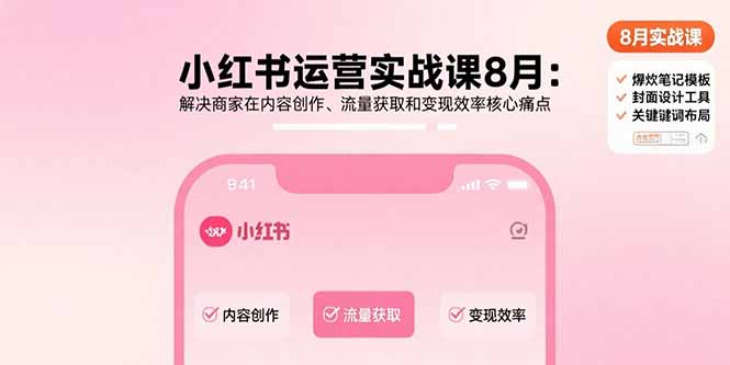 小红书运营实战课8月：解决商家在内容创作、流量获取和变现效率核心痛点-快名资源网