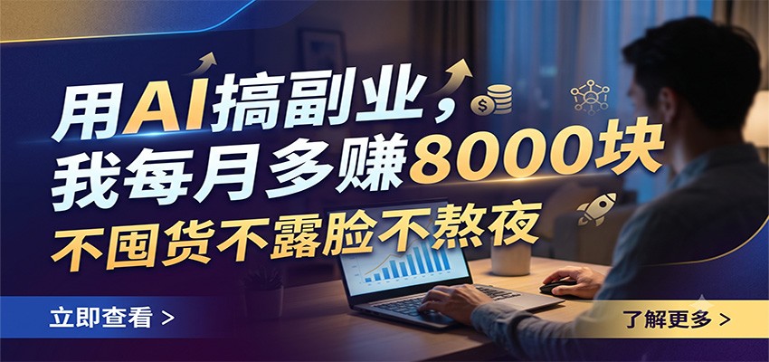 用AI搞副业，我每月多赚8000块，不囤货不露脸不熬夜-青虫资源网
