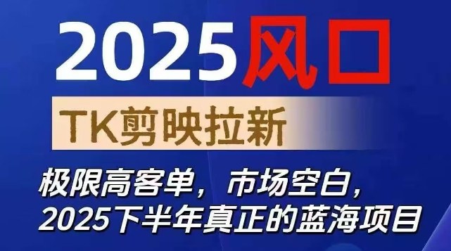 2025风口TK剪映capcut拉新项目，极限高客单，市场空白，2025下半年真正的蓝海项目-快名资源网