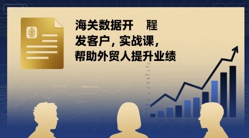 海关数据开发客户实战课，帮助外贸人提升业绩-快名资源网