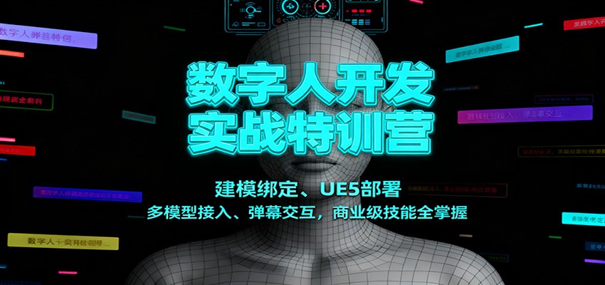 数字人开发实战特训营：建模绑定、UE5部署、多模型接入、弹幕交互，商业级技能全掌握-快名资源网