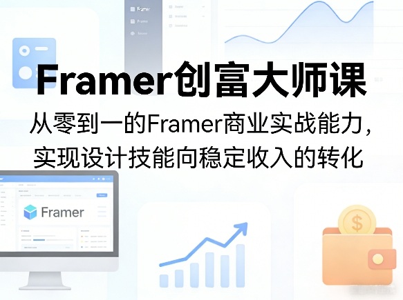 Framer创富大师课，从零到一的Framer商业实战能力，实现设计技能向稳定收入的转化-快名资源网
