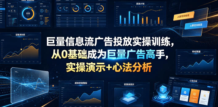 巨量信息流广告投放实操训练，从0基础成为巨量广告高手，实操演示+心法分析-青虫资源网