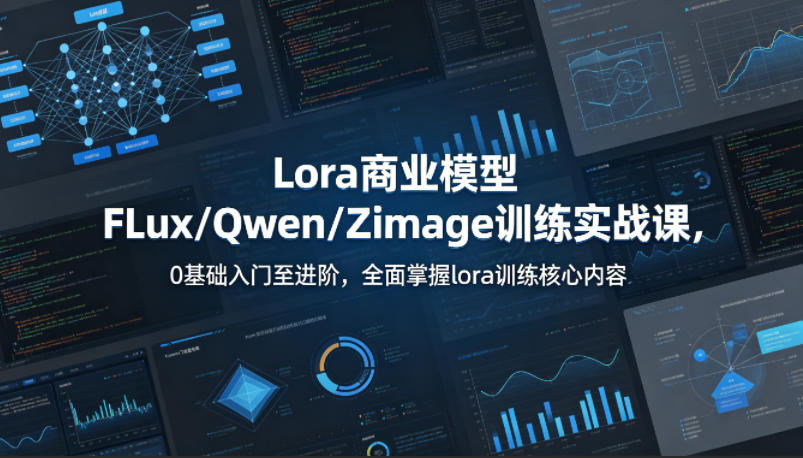 系统性学习Lora商业模型FLux／Qwen／Zimage训练实战课，0基础入门至进阶，全面掌握lora训练核心内容-快名资源网