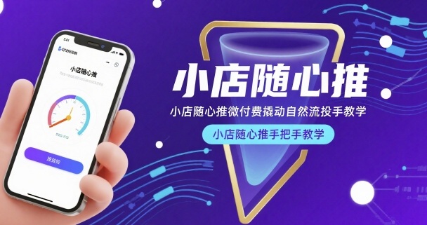 小店随心推微付费撬动自然流投手教学，小店随心推手把手教学-快名资源网