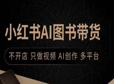 小红书AI图书带货，不开店，只做视频，AI创作，多平台-青虫资源网