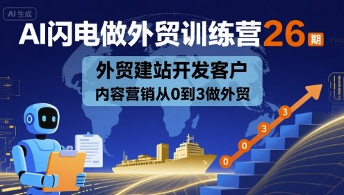 AI闪电做外贸训练营26期，外贸建站开发客户内容营销从0到3做外贸-快名资源网