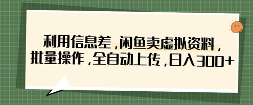 利用信息差，闲鱼卖虚拟资料，批量操作，全自动上传，日入3张-快名资源网